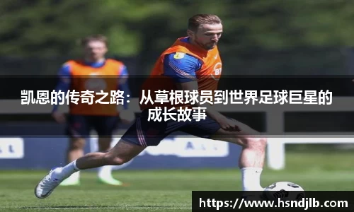 凯恩的传奇之路：从草根球员到世界足球巨星的成长故事